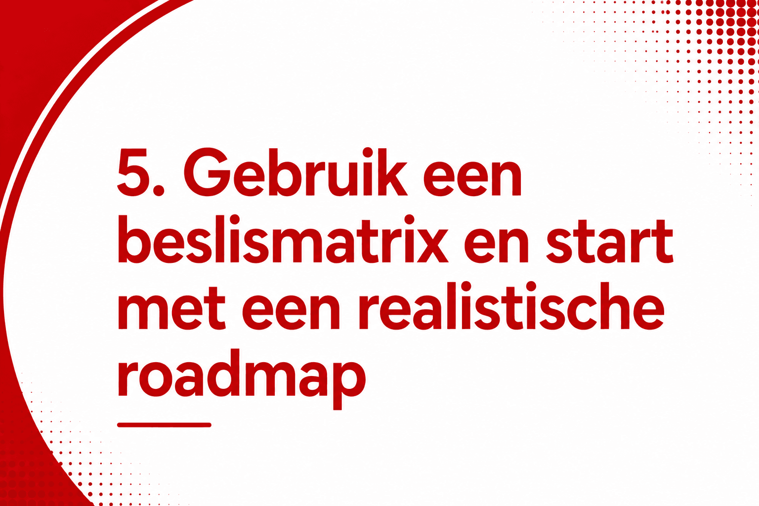 Gebruik een beslismatrix en start met een realistische roadmap
